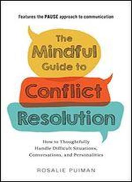 The Mindful Guide To Conflict Resolution: How To Thoughtfully Handle Difficult Situations, Conversations, And Personalities