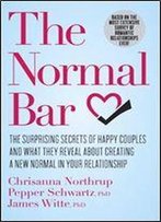The Normal Bar: The Surprising Secrets Of Happy Couples And What They Reveal About Creating A New Normal In Your Relationship