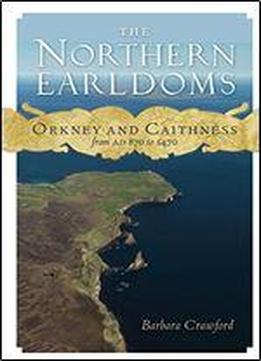 The Northern Earldoms: Orkney And Caithness From Ad 870 To 1470
