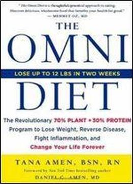 The Omni Diet: The Revolutionary 70% Plant + 30% Protein Program To Lose Weight, Reverse Disease, Fight Inflammation, And Change Your Life Forever