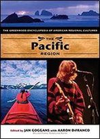 The Pacific Region: The Greenwood Encyclopedia Of American Regional Cultures