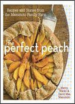 The Perfect Peach: Recipes And Stories From The Masumoto Family Farm