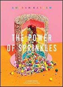 The Power Of Sprinkles: A Cake Book By The Founder Of Flour Shop