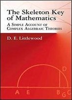 The Skeleton Key Of Mathematics: A Simple Account Of Complex Algebraic Theories