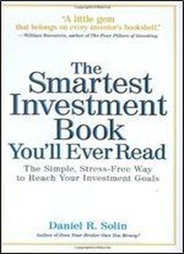 The Smartest Investment Book You'll Ever Read: The Simple, Stress-free Way To Reach Your Investment Goals