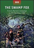 The Swamp Fox: Francis Marions Campaign In The Carolinas 1780 (Raid)
