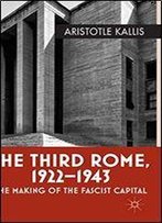The Third Rome, 1922-43: The Making Of The Fascist Capital