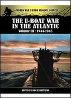 The U-Boat War In The Atlantic. Volume 3: 1943 - 1945 (World War Ii From Original Sources)