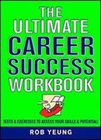 The Ultimate Career Success Workbook: Tests & Exercises To Assess Your Skills & Potential!