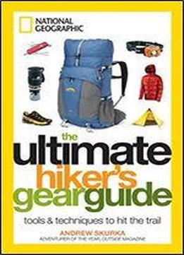 The Ultimate Hiker's Gear Guide: Tools & Techniques To Hit The Trail
