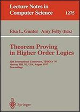 Theorem Proving In Higher Order Logics: 10th International Conference, Tphols'97, Murray Hill, Nj, Usa, August 19-22, 1997, Proceedings (lecture Notes In Computer Science)