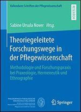 Theoriegeleitete Forschungswege In Der Pflegewissenschaft: Methodologie Und Forschungspraxis Bei Praxeologie, Hermeneutik Und Ethnographie ... Der Pflegewissenschaft)