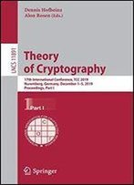 Theory Of Cryptography: 17th International Conference, Tcc 2019, Nuremberg, Germany, December 15, 2019, Proceedings, Part I (Lecture Notes In Computer Science)