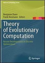 Theory Of Evolutionary Computation: Recent Developments In Discrete Optimization (Natural Computing Series)