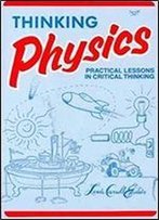 Thinking Physics: Practical Lessons In Critical Thinking