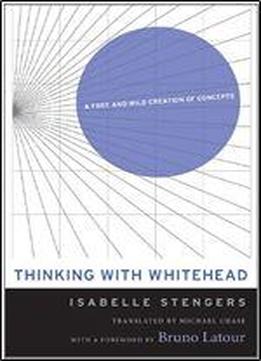 Thinking With Whitehead: A Free And Wild Creation Of Concepts