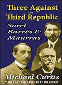 Three Against The Third Republic: Sorel, Barres And Maurras
