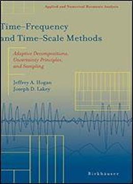 Timefrequency And Timescale Methods: Adaptive Decompositions, Uncertainty Principles, And Sampling