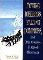 Towing Icebergs, Falling Dominoes, And Other Adventures In Applied Mathematics