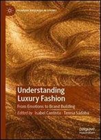 Understanding Luxury Fashion: From Emotions To Brand Building