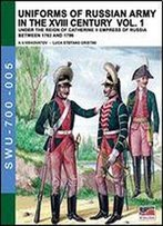 Uniforms Of Russian Army In The Xviii Century Vol. 1: Under The Reign Of Catherine Ii Empress Of Russia Between 1762 And 1796 (Soldiers, Weapons & Uniforms 700) (Volume 5)