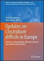 Updates On Clostridium Difficile In Europe: Advances In Microbiology, Infectious Diseases And Public Health Volume 8 (Advances In Experimental Medicine And Biology Book 1050)