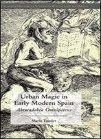 Urban Magic In Early Modern Spain: Abracadabra Omnipotens