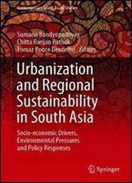 Urbanization And Regional Sustainability In South Asia: Socio-economic Drivers, Environmental Pressures And Policy Responses