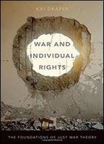 War And Individual Rights: The Foundations Of Just War Theory