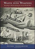 Waste Into Weapons (Studies In Environment And History)