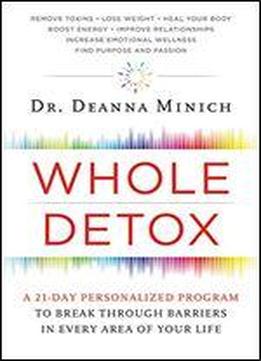 Whole Detox: A 21-day Personalized Program To Break Through Barriers In Every Area Of Your Life