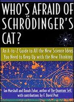 Who's Afraid Of Schrodinger's Cat: All The New Science Ideas You Need To Keep Up With The New Thinking