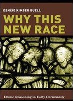 Why This New Race: Ethnic Reasoning In Early Christianity