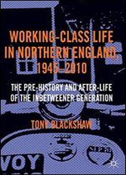 Working-class Life In Northern England, 1945-2010
