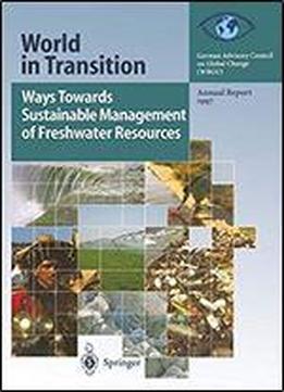 World In Transition: Ways Towards Sustainable Management Of Freshwater Resources