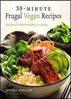 30-Minute Frugal Vegan Recipes: Fast, Flavorful Plant-Based Meals On A Budget