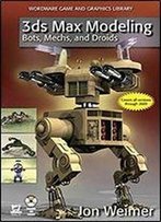 3ds Max Modeling: Bots, Mechs, And Droids: Bots, Mechs And Droids (Wordware Game And Graphics Library)