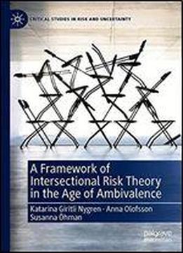 A Framework Of Intersectional Risk Theory In The Age Of Ambivalence (critical Studies In Risk And Uncertainty)