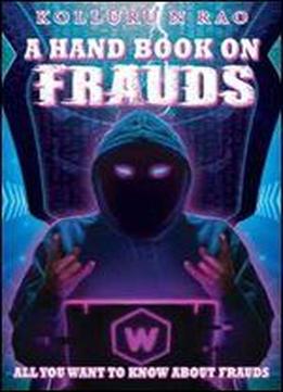 A Hand Book On Frauds: All You Want To Know About Frauds