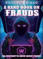 A Hand Book On Frauds: All You Want To Know About Frauds