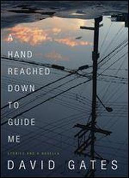 A Hand Reached Down To Guide Me: Stories And A Novella (vintage Contemporaries)