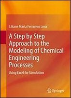 A Step By Step Approach To The Modeling Of Chemical Engineering Processes: Using Excel For Simulation