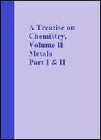 A Treatise On Chemistry, Volume Ii Metals Part I & Ii