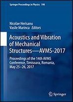Acoustics And Vibration Of Mechanical Structures-Avms-2017: Proceedings Of The 14th Avms Conference, Timisoara, Romania, May 25-26, 2017 (Springer Proceedings In Physics Book 198)