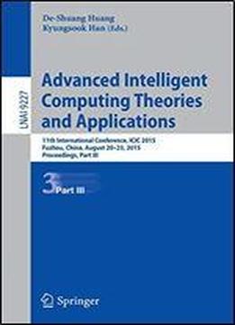 Advanced Intelligent Computing Theories And Applications: 11th International Conference, Icic 2015, Fuzhou, China, August 20-23, 2015. Proceedings, Part Iii (lecture Notes In Computer Science)