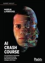 Ai Crash Course: A Fun And Hands-On Introduction To Reinforcement Learning, Deep Learning, And Artificial Intelligence With Python