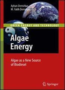 Algae Energy: Algae As A New Source Of Biodiesel (green Energy And Technology)