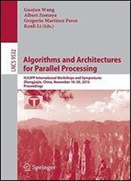 Algorithms And Architectures For Parallel Processing: Ica3pp International Workshops And Symposiums, Zhangjiajie, China, November 18-20, 2015, Proceedings (lecture Notes In Computer Science)