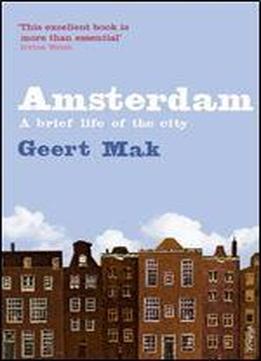Amsterdam: A Brief Life Of The City