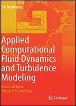 Applied Computational Fluid Dynamics And Turbulence Modeling: Practical Tools, Tips And Techniques
